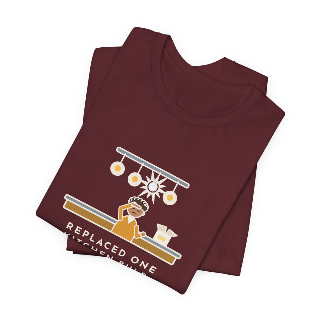 Funny Homeowner T-Shirt, Replaced One Kitchen Bulb, Now It's Three Warm Lights and One Very Bright One, Kitchen Ceiling Tee