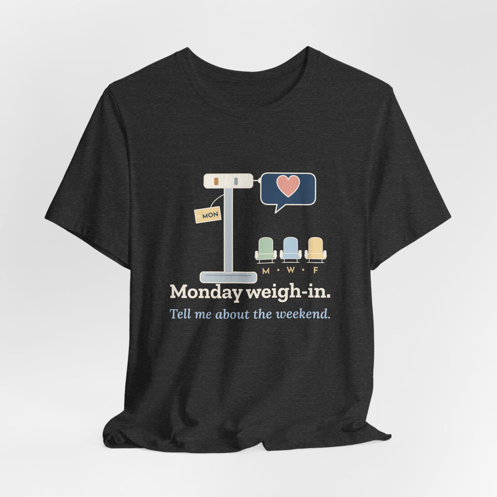 Dialysis Nurse T-Shirt - Monday Weigh-In. Tell Me About the Weekend. Tech Tee