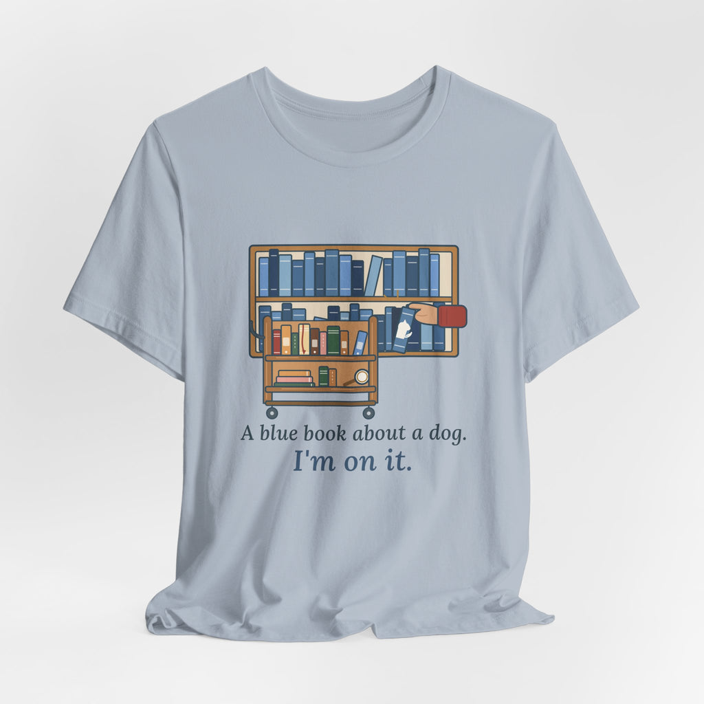School Librarian T-Shirt - A Blue Book About a Dog. I'm On It. Funny Library Tee