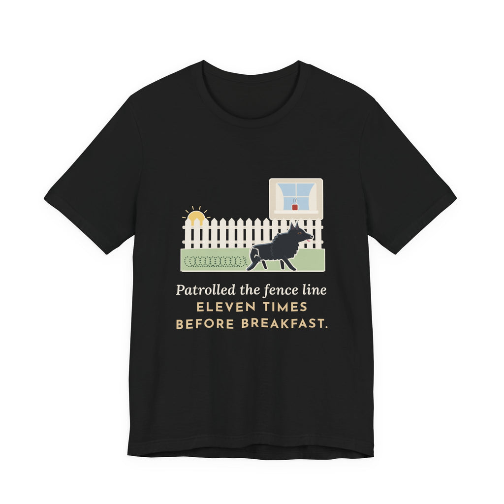 Schipperke T-Shirt - Patrolled the Fence Line Eleven Times Before Breakfast, Funny Dog Tee