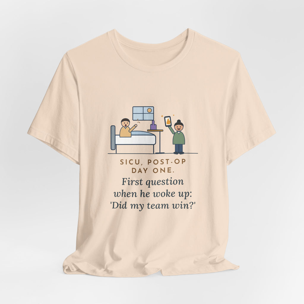 Funny SICU Nurse T-Shirt, First Question When He Woke Up, Did My Team Win, Big Game Update Tee