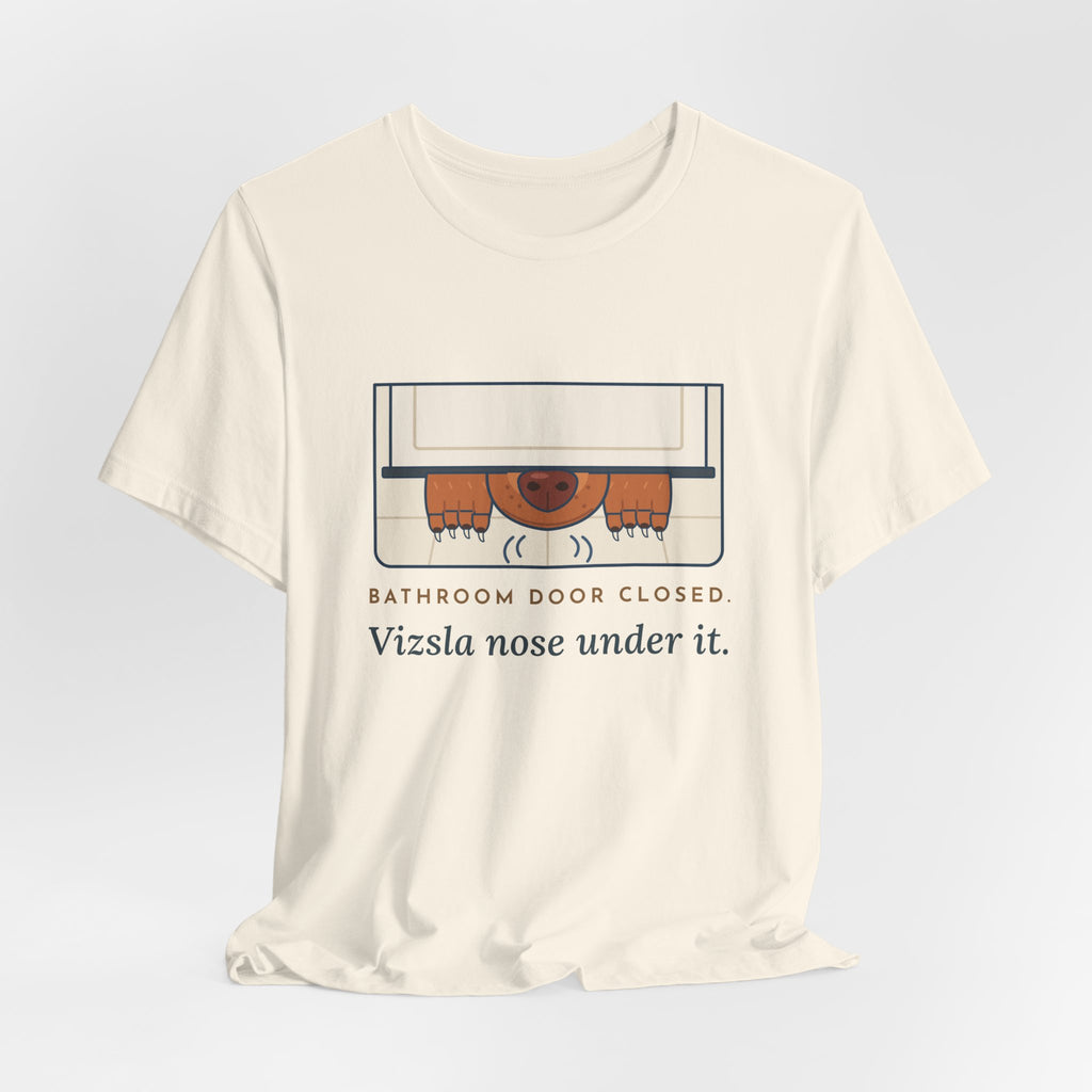 Vizsla T-Shirt - Bathroom Door Closed, Vizsla Nose Under It Funny Dog Owner Tee