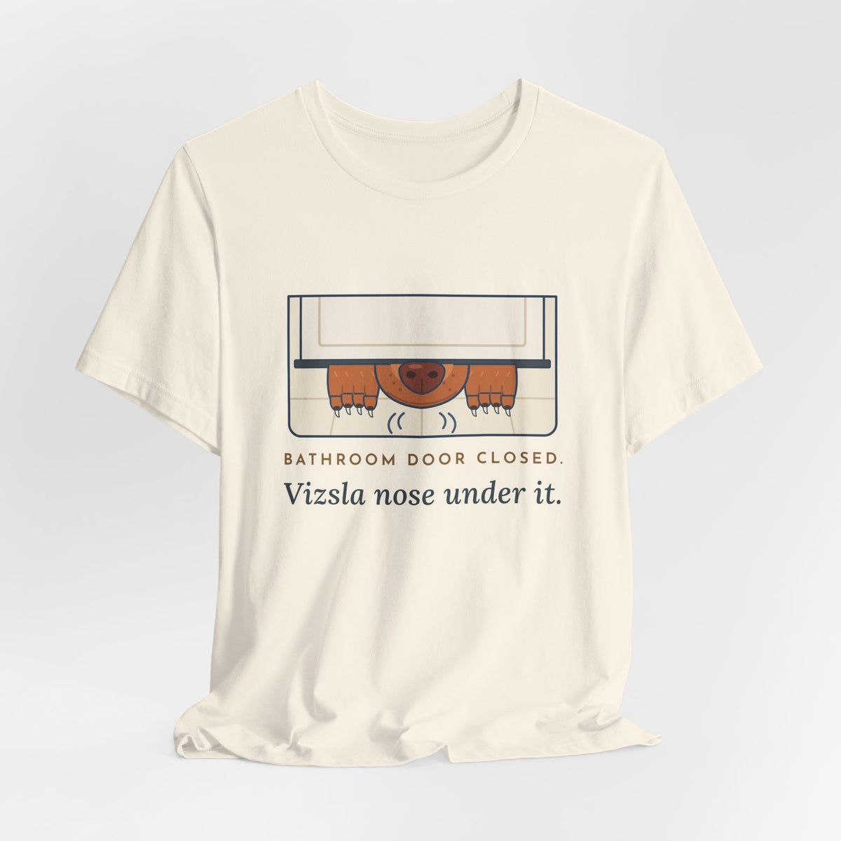 Vizsla T-Shirt - Bathroom Door Closed, Vizsla Nose Under It Funny Dog Owner Tee