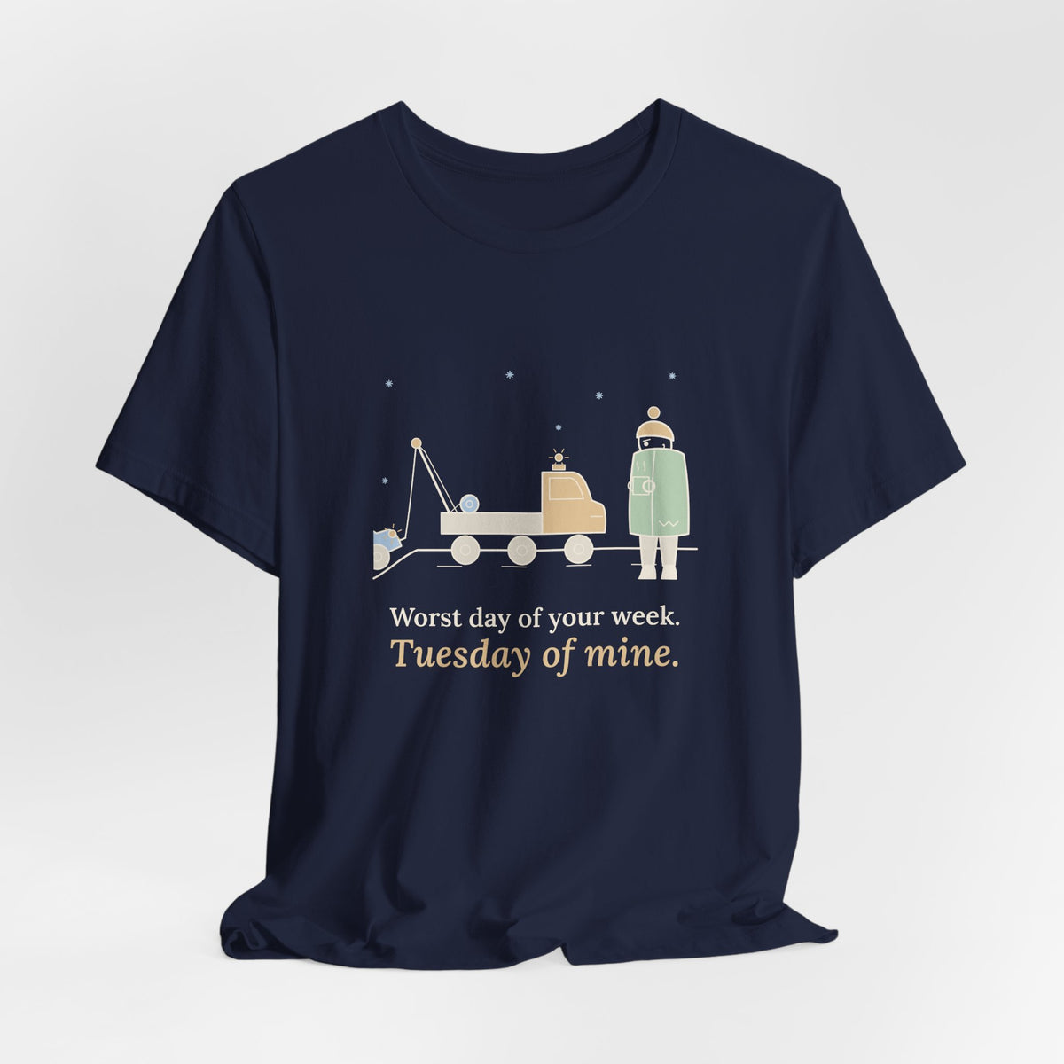 Tow Truck Operator T-Shirt - Worst Day of Your Week. Tuesday of Mine. Funny Tow Tee