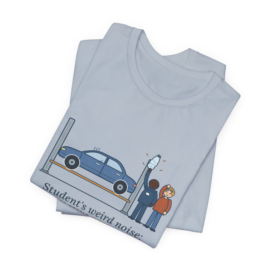 High School Automotive Technology Teacher T-Shirt - Student's Weird Noise: A Water Bottle Under the Seat