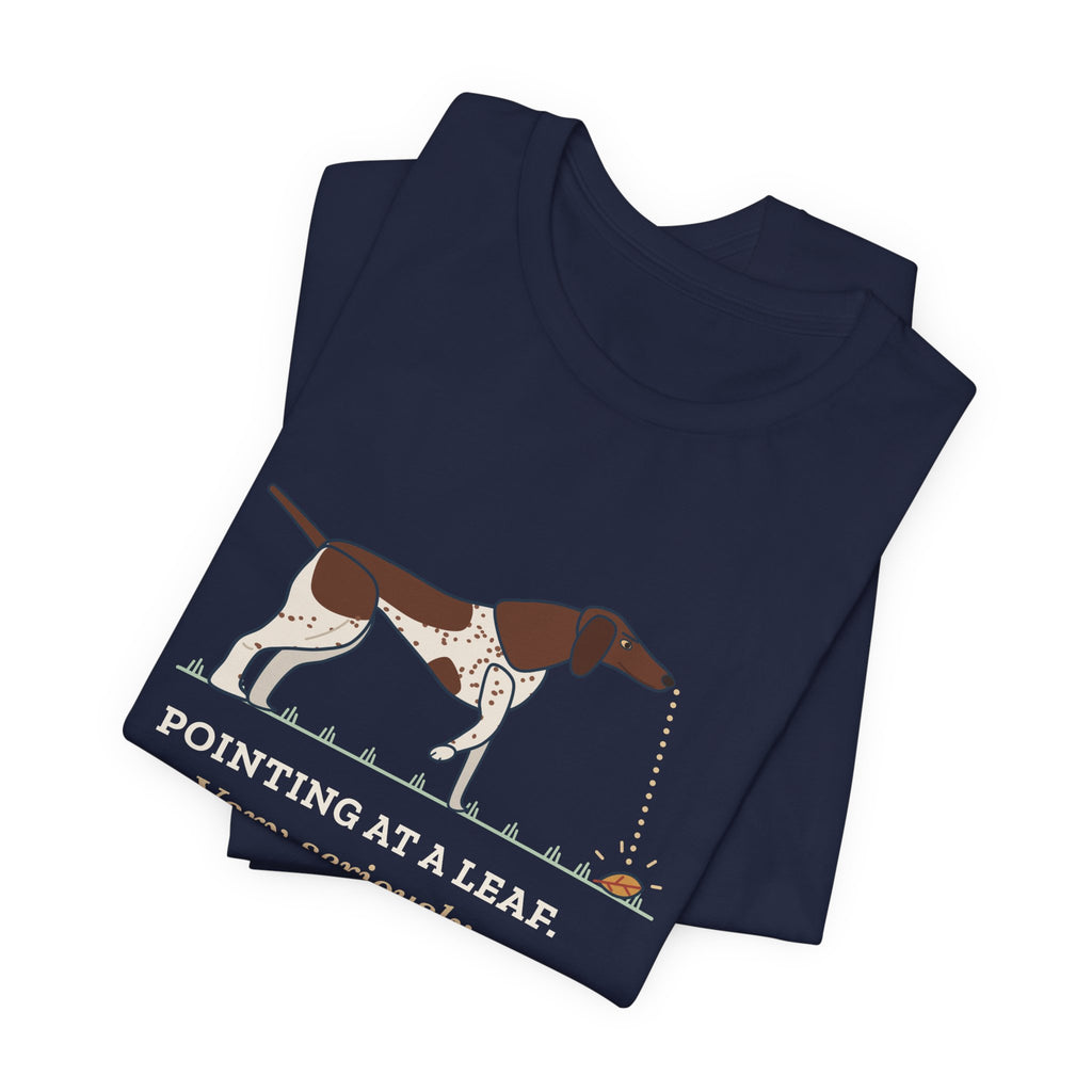 German Shorthaired Pointer T-Shirt - Pointing at a Leaf. Very Seriously. GSP Tee