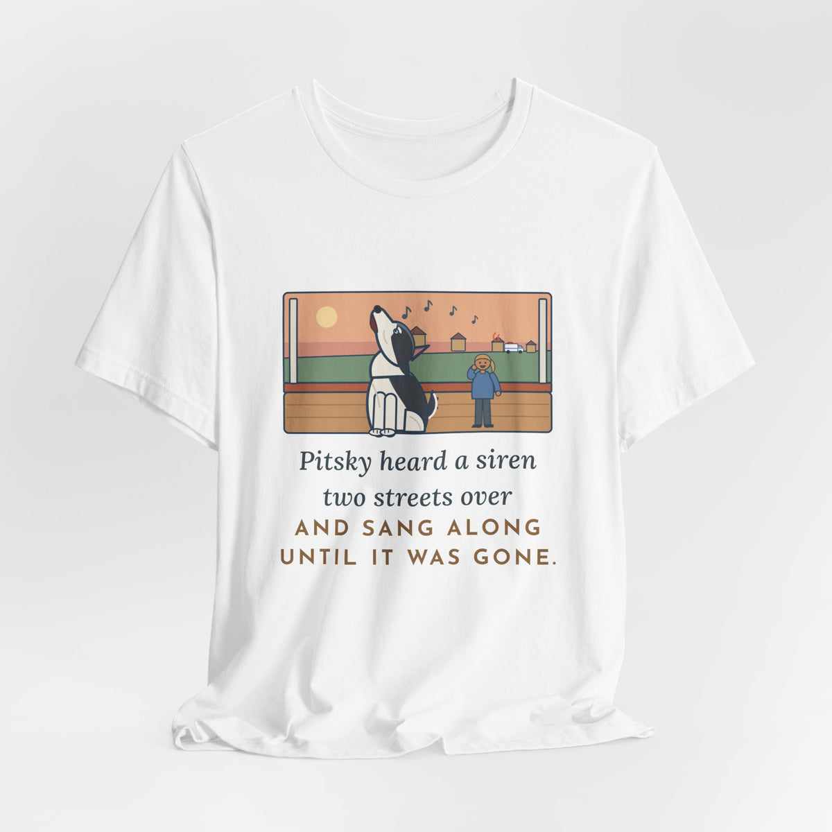 Funny Pitsky T-Shirt, Heard a Siren Two Streets Over and Sang Along Until It Was Gone, Porch Concert Tee