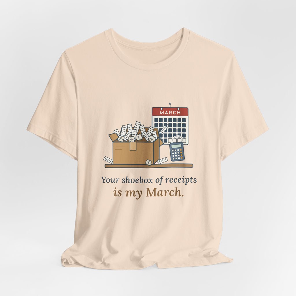 Tax Preparer T-Shirt - Your Shoebox of Receipts Is My March. Busy Season Tee