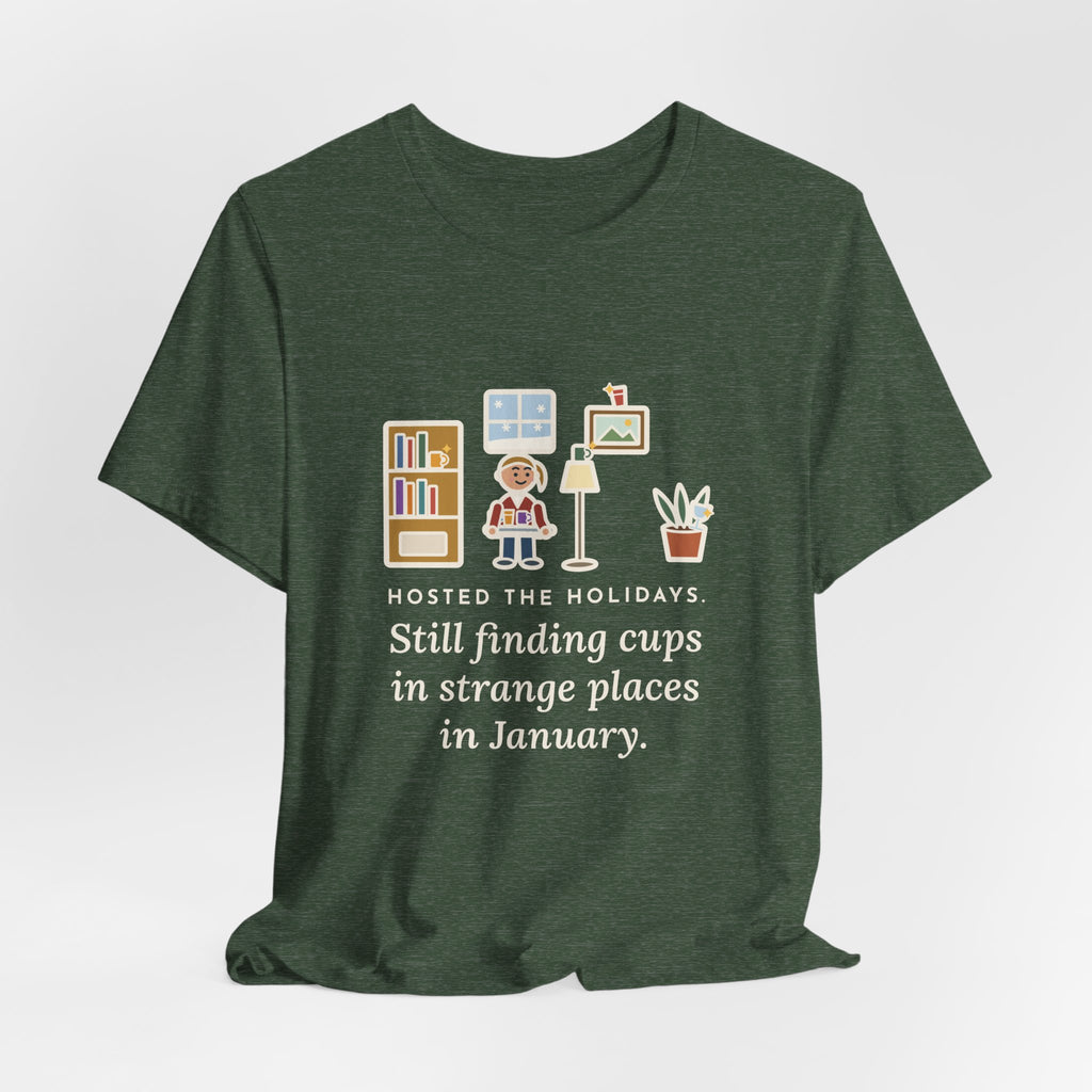 Funny Holiday Host T-Shirt, Hosted the Holidays, Still Finding Cups in Strange Places in January, Cup Hunt Tee