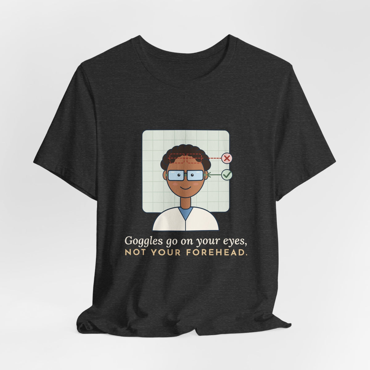 Science Teacher T-Shirt - Goggles Go on Your Eyes, Not Your Forehead Lab Teacher Tee