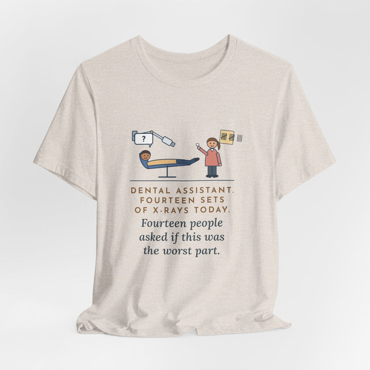 Funny Dental Assistant T-Shirt, Fourteen Sets of X-Rays Today, Fourteen People Asked If This Was the Worst Part, Treatment Room Tee