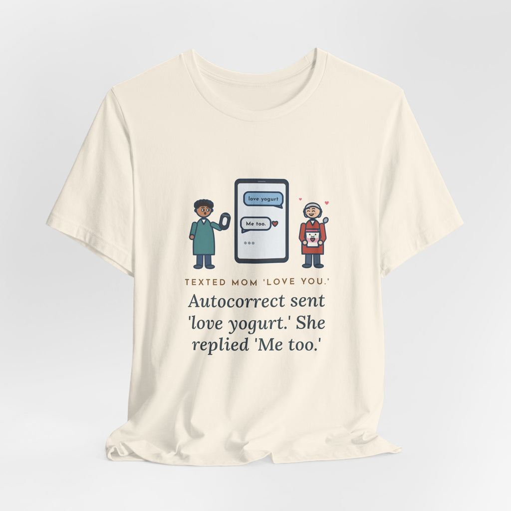 Funny Texting Mom T-Shirt, Autocorrect Sent Love Yogurt, She Replied Me Too, Yogurt Hug Tee