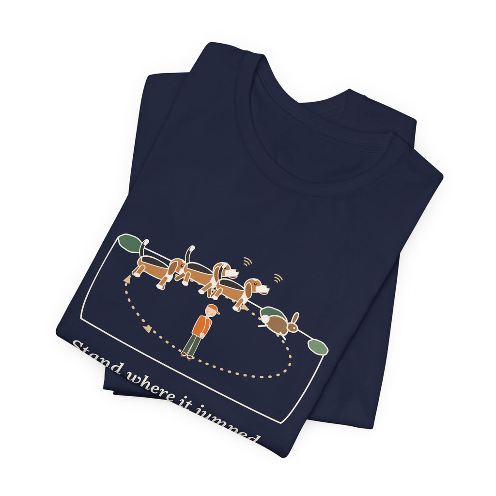 Beagle T-Shirt - Stand Where It Jumped. It's Coming Back Around. Rabbit Dog Tee