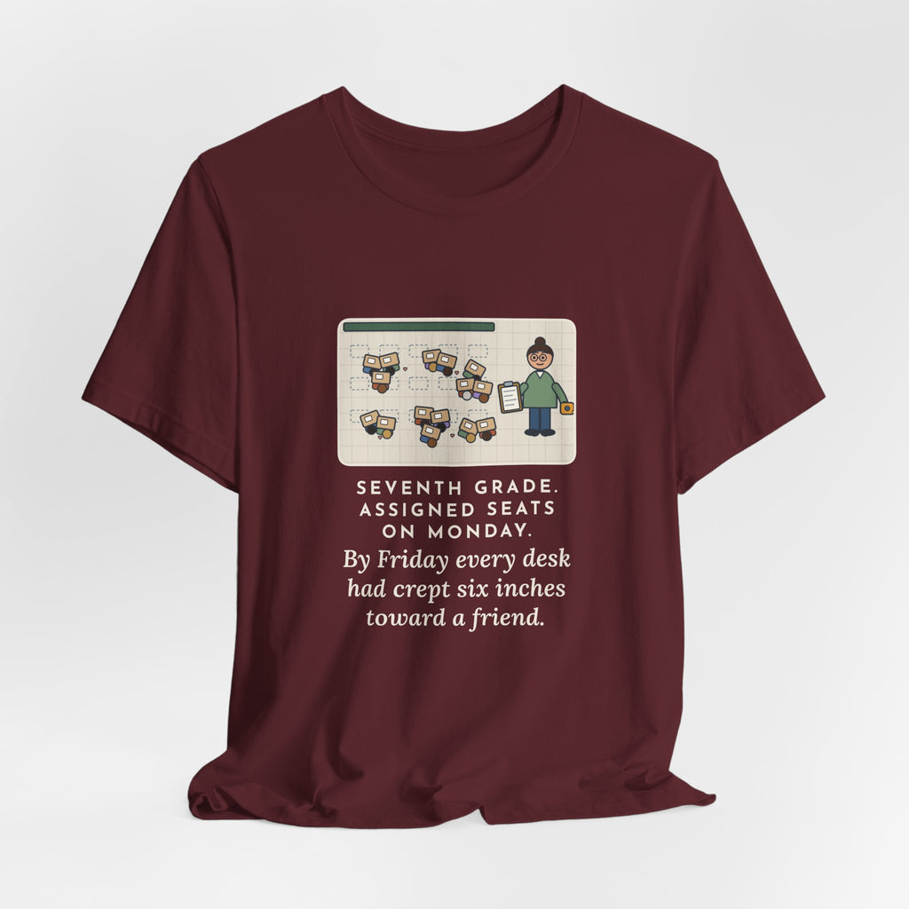 Funny 7th Grade Teacher T-Shirt, Assigned Seats Monday, By Friday Every Desk Crept Six Inches Toward a Friend, Desk Drift Tee