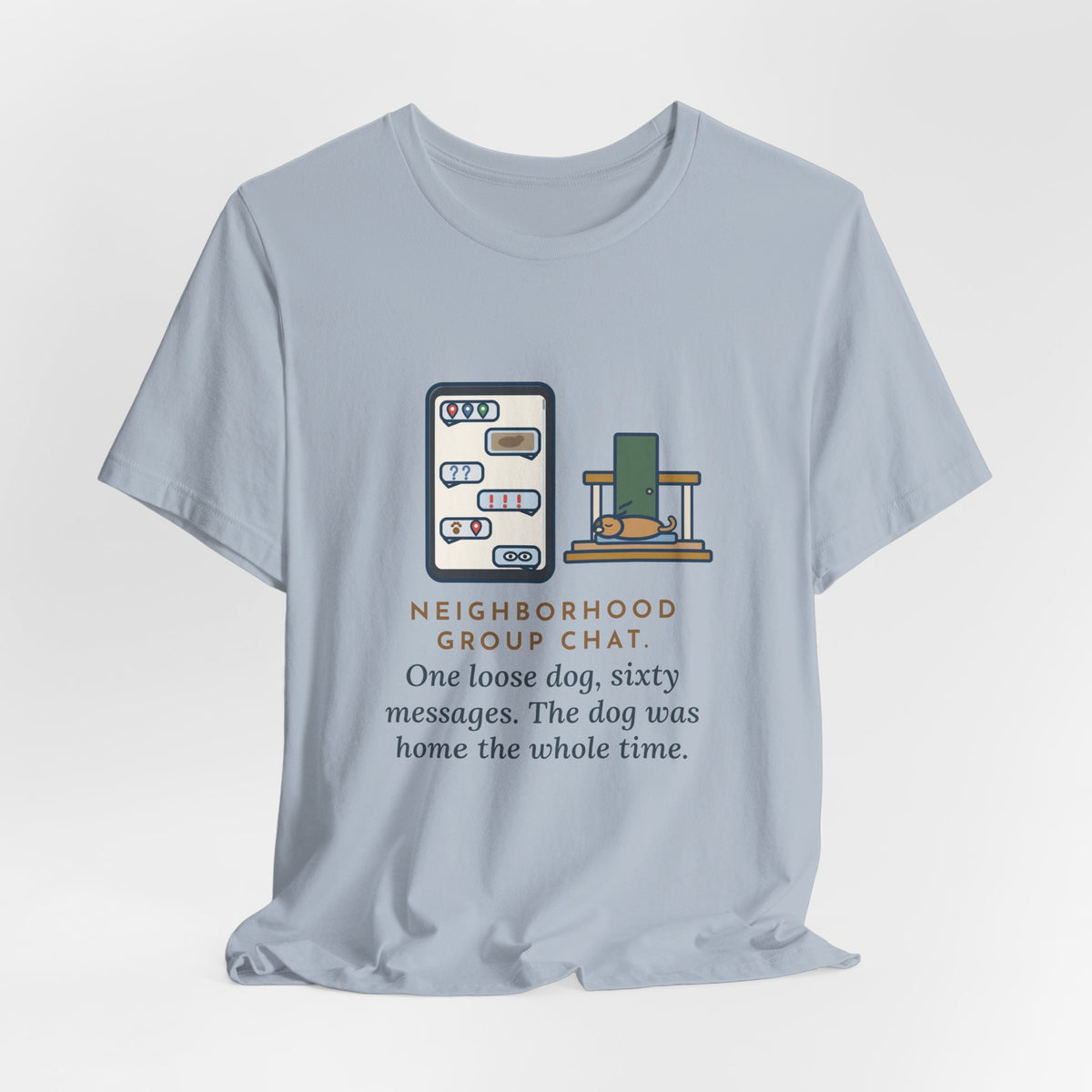 Funny Neighborhood T-Shirt, One Loose Dog, Sixty Messages, He Was Home the Whole Time, Porch Nap Tee
