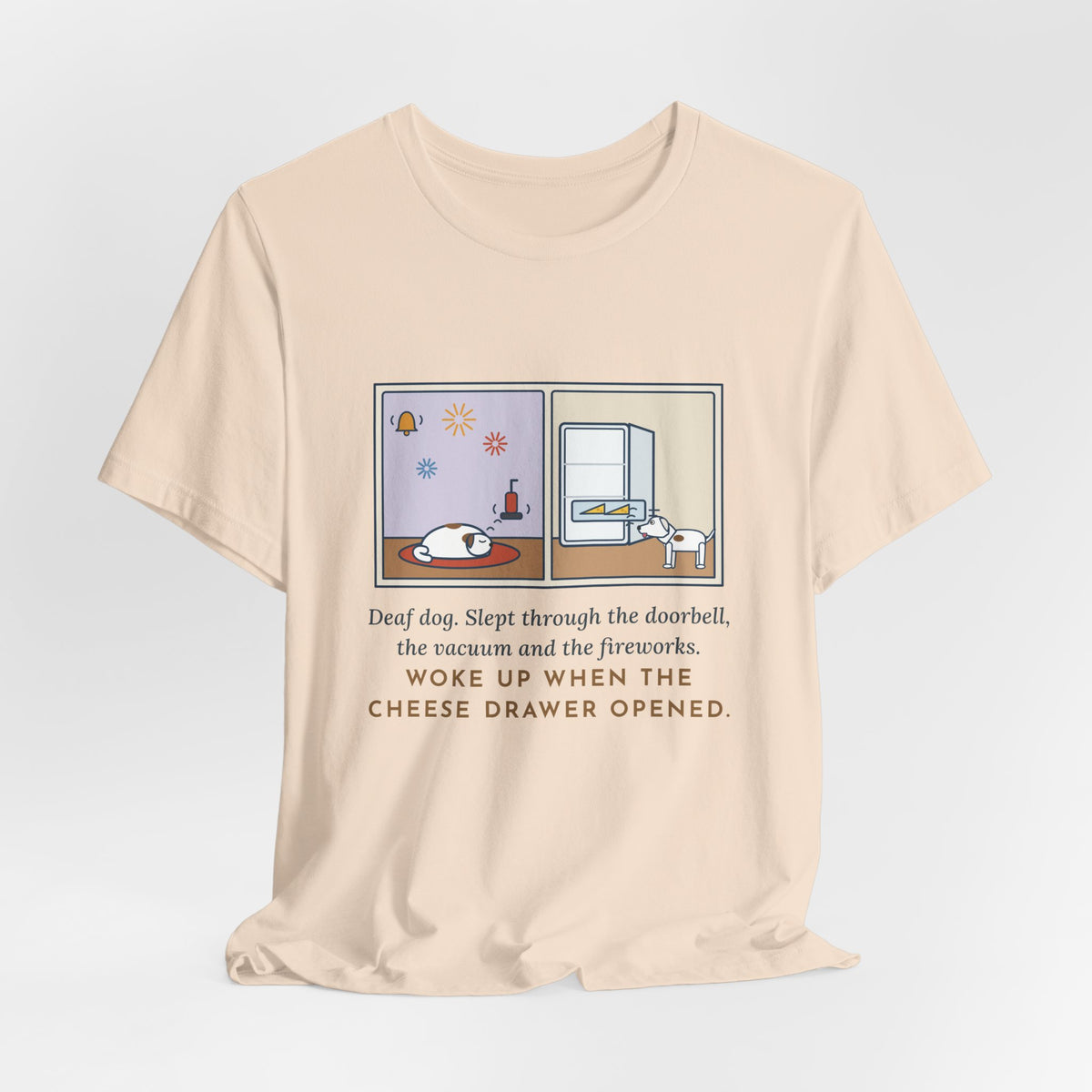 Funny Deaf Dog T-Shirt, Slept Through the Doorbell and Fireworks, Woke Up When the Cheese Drawer Opened, Two Panels Tee