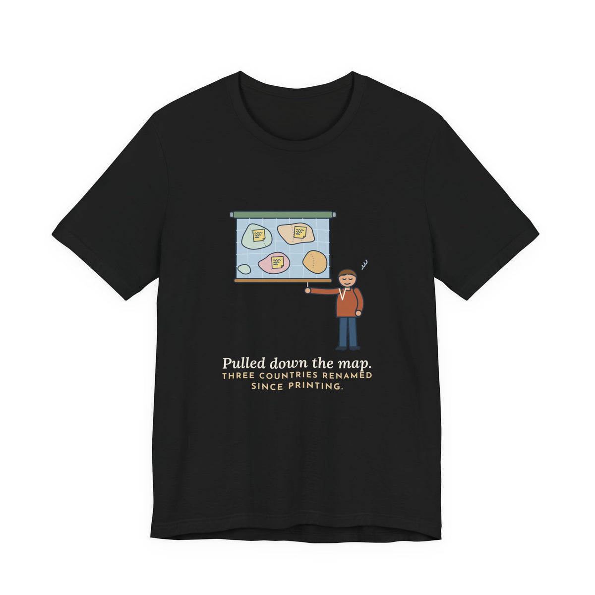 Geography Teacher T-Shirt - Pulled Down the Map, Three Countries Renamed Since Printing Tee
