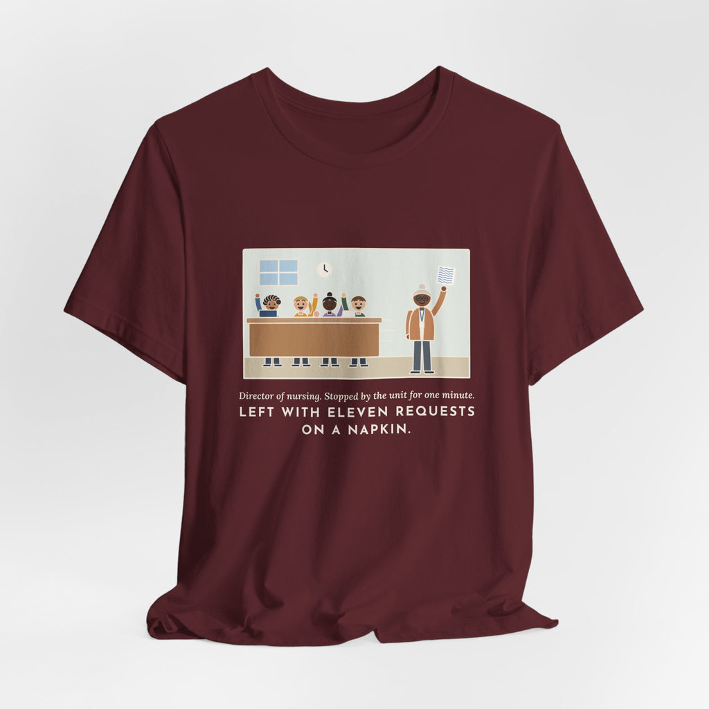 Funny Director of Nursing T-Shirt, Stopped by for One Minute, Left with Eleven Requests on a Napkin, Station Visit Tee