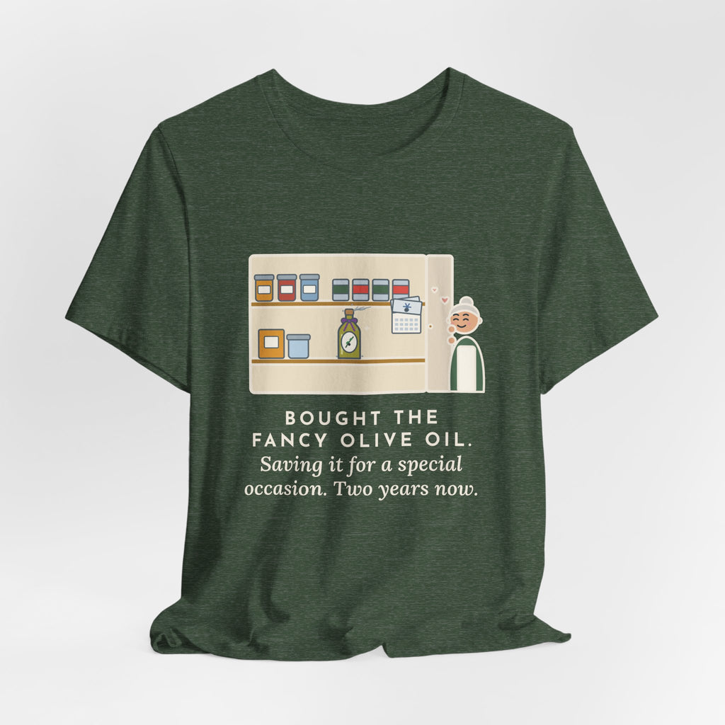 Funny Home Cook T-Shirt, Bought the Fancy Olive Oil, Saving It for a Special Occasion, Two Years Now, Pantry Shelf Tee