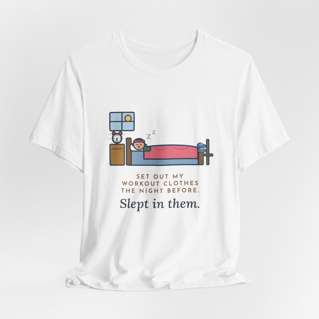 Funny Workout T-Shirt, Set Out My Clothes the Night Before, Slept in Them, Morning Bedroom Tee