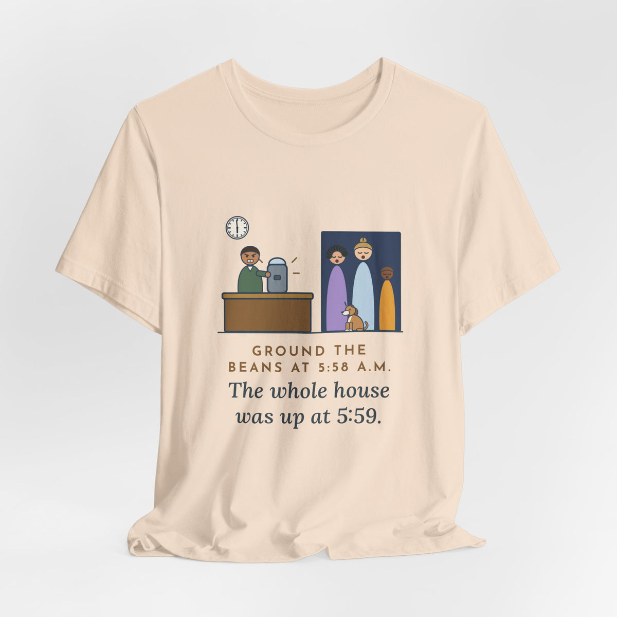 Funny Coffee T-Shirt - Ground the Beans at 5:58 a.m., the Whole House Was Up at 5:59