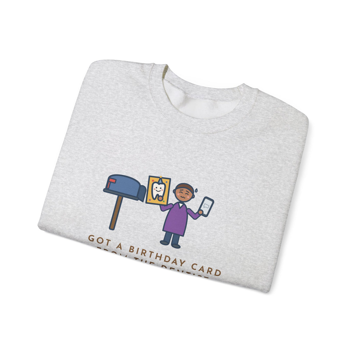 Birthday Sweatshirt, Got a Card from the Dentist Before My Own Family Remembered, Funny Mailbox Card Crewneck