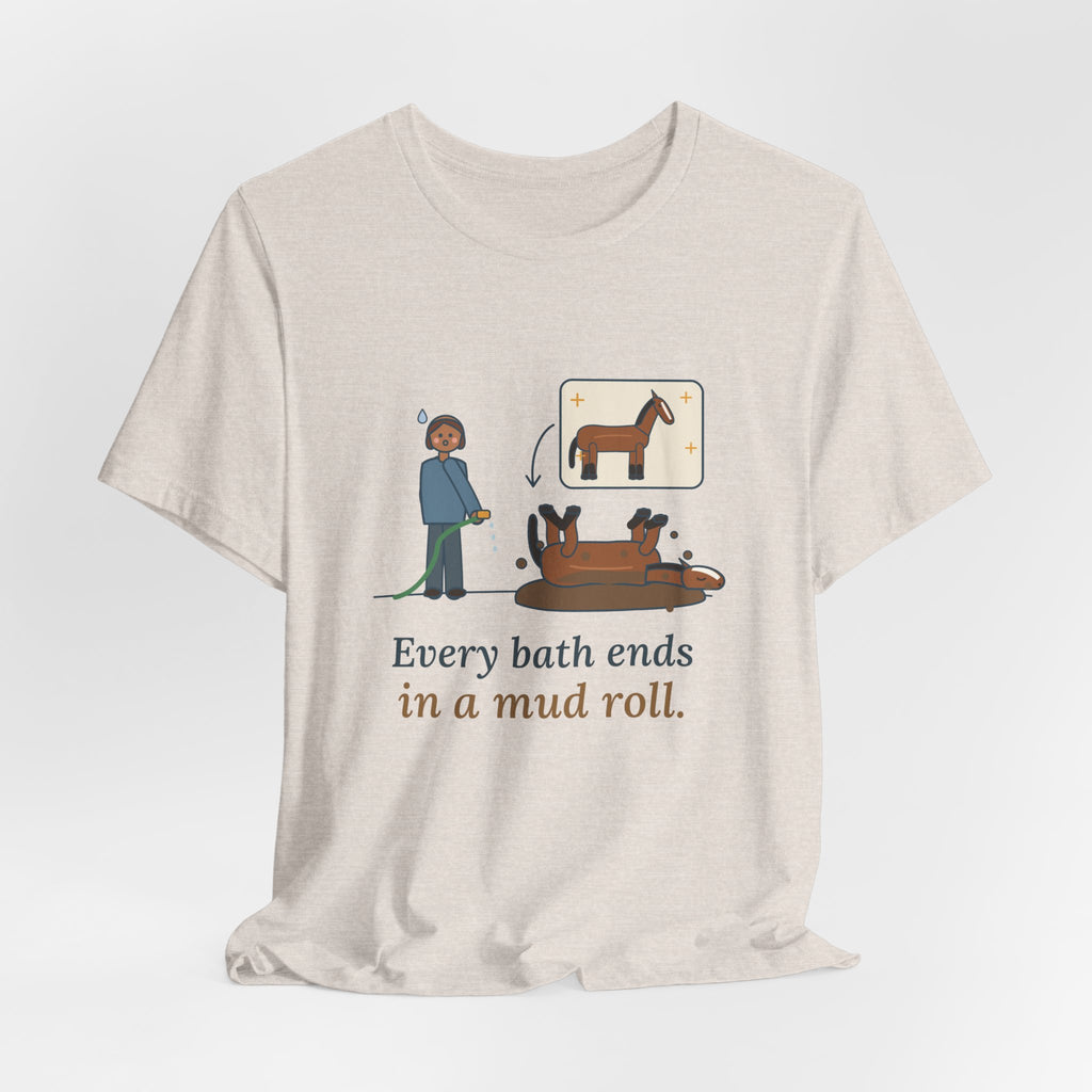 Horse Owner T-Shirt - Every Bath Ends in a Mud Roll Funny Horse Lover Tee
