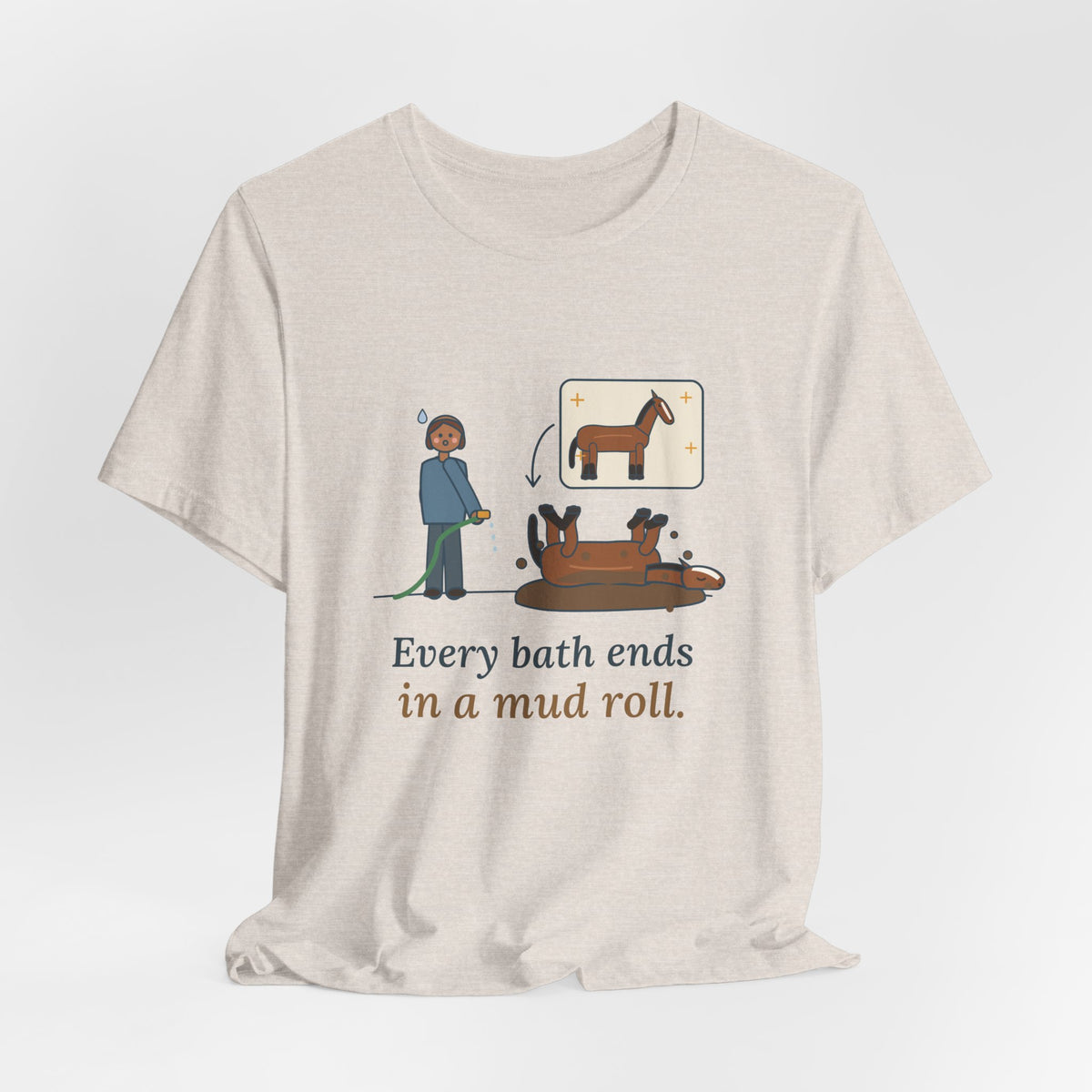 Horse Owner T-Shirt - Every Bath Ends in a Mud Roll Funny Horse Lover Tee