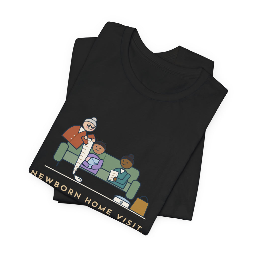 Public Health Nurse T-Shirt - Newborn Home Visit, Grandma Had Her Questions Ready First