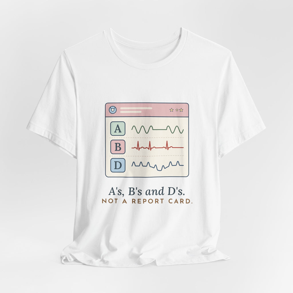 NICU Nurse T-Shirt - A's, B's and D's. Not a Report Card. Neonatal Nurse Humor Tee