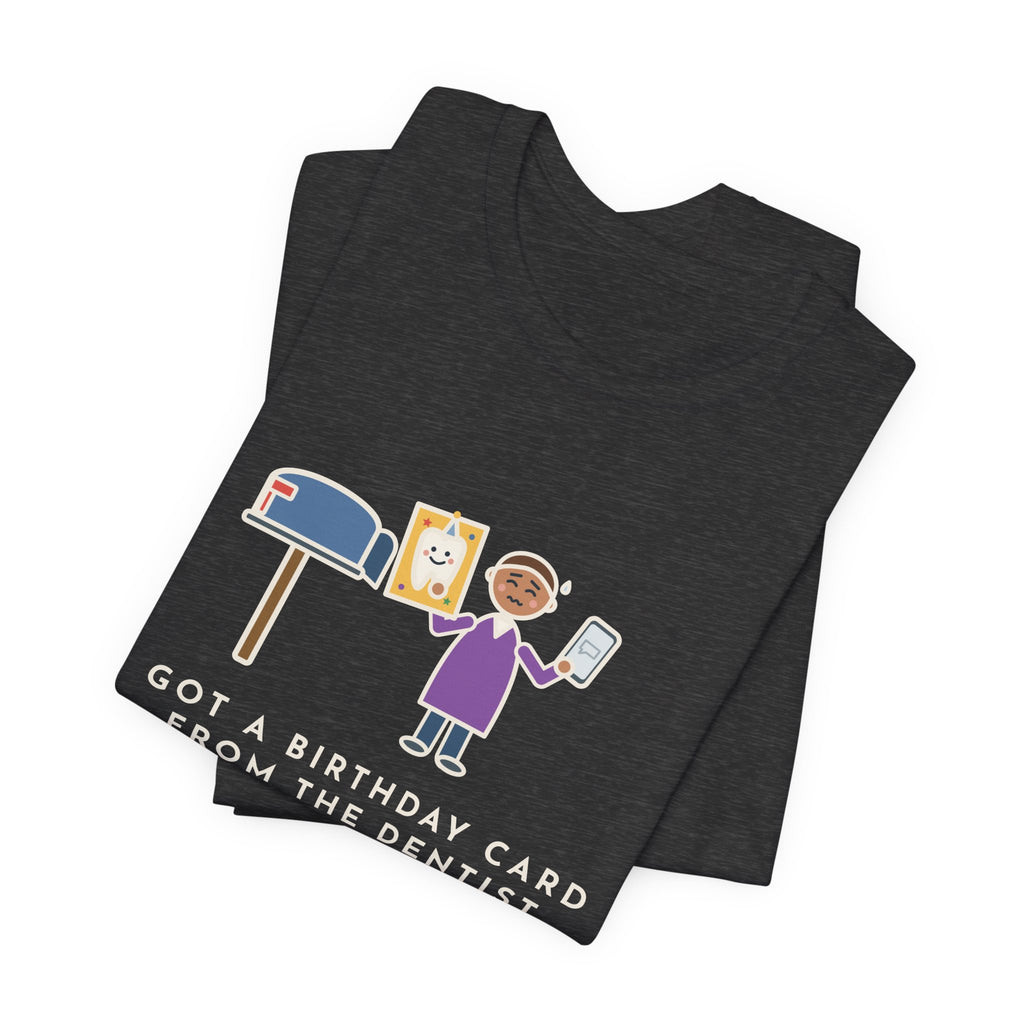 Funny Birthday T-Shirt, Got a Card from the Dentist Before My Own Family Remembered, Mailbox Card Tee