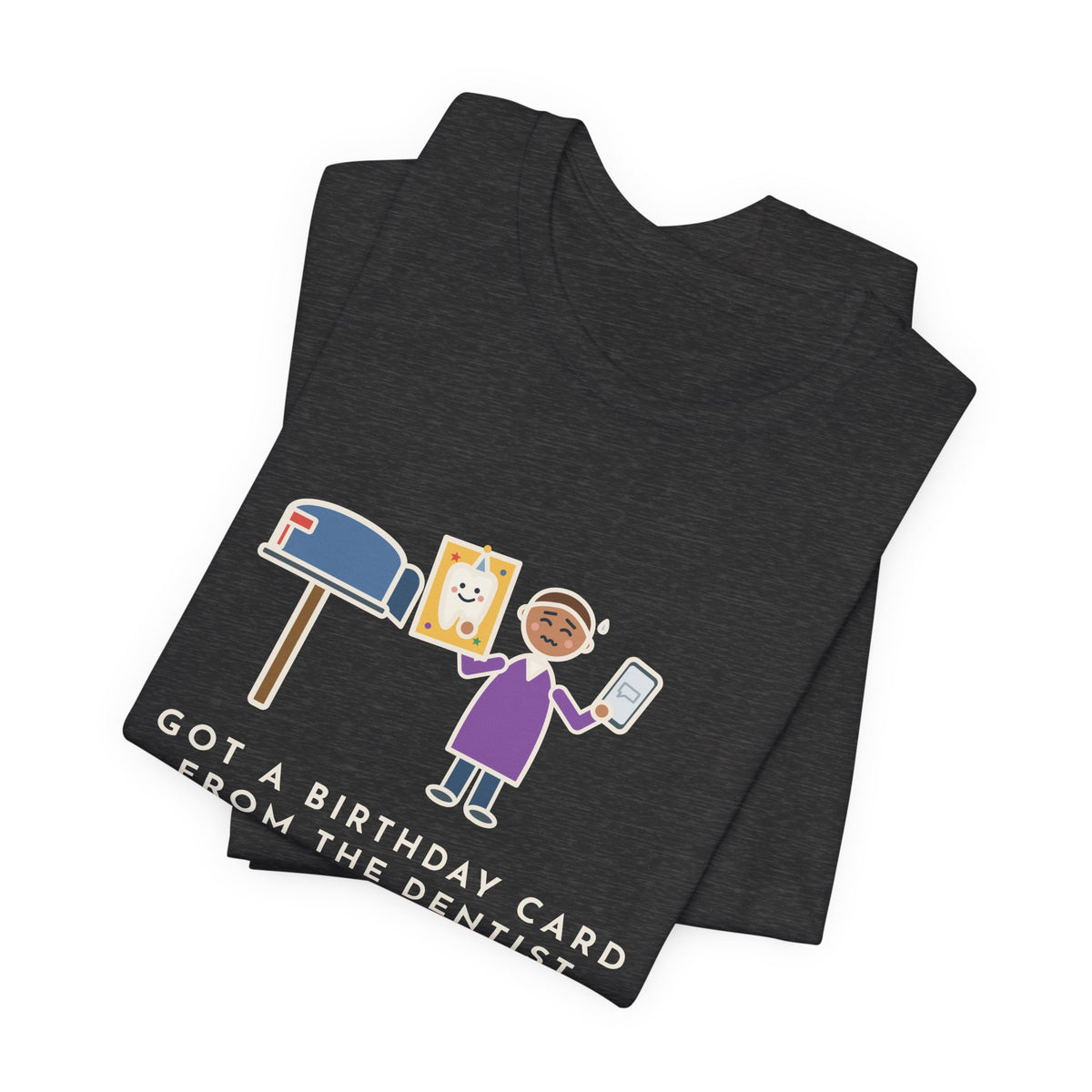 Funny Birthday T-Shirt, Got a Card from the Dentist Before My Own Family Remembered, Mailbox Card Tee