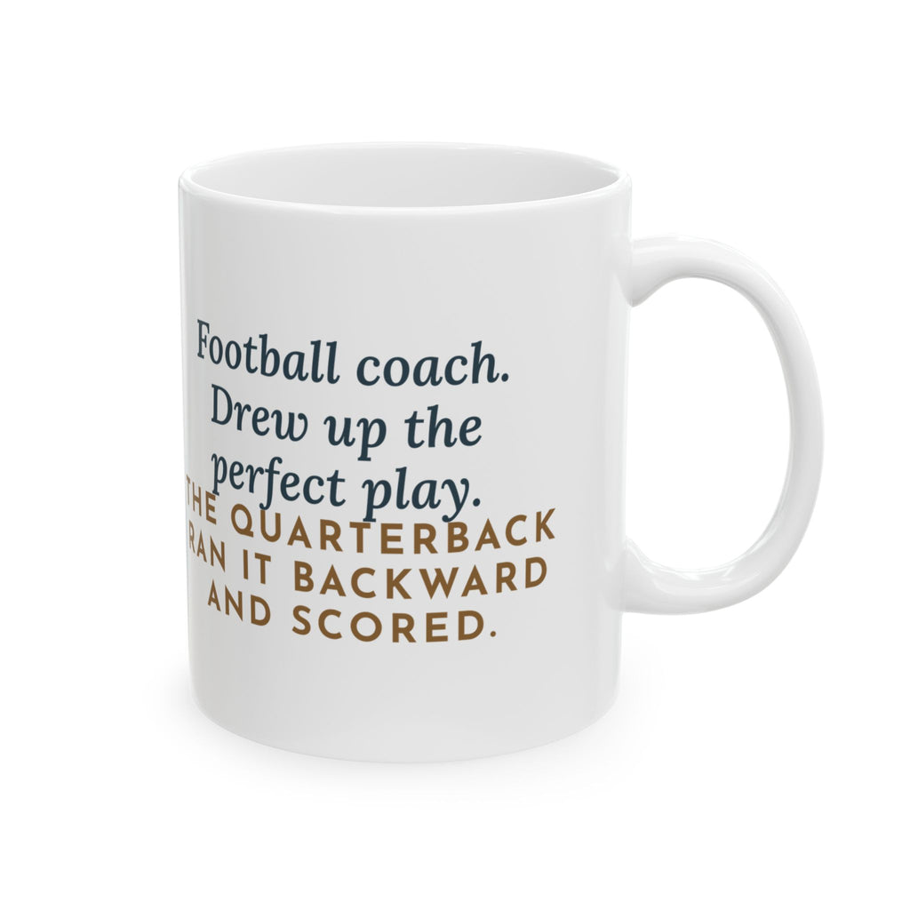 Football Coach Mug, Drew Up the Play, The Quarterback Ran It Backward and Scored, Funny Coffee Mug 11oz