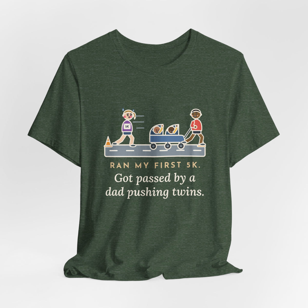 Funny 5K Runner T-Shirt, Ran My First 5K, Got Passed by a Dad Pushing Twins, Double Stroller Tee