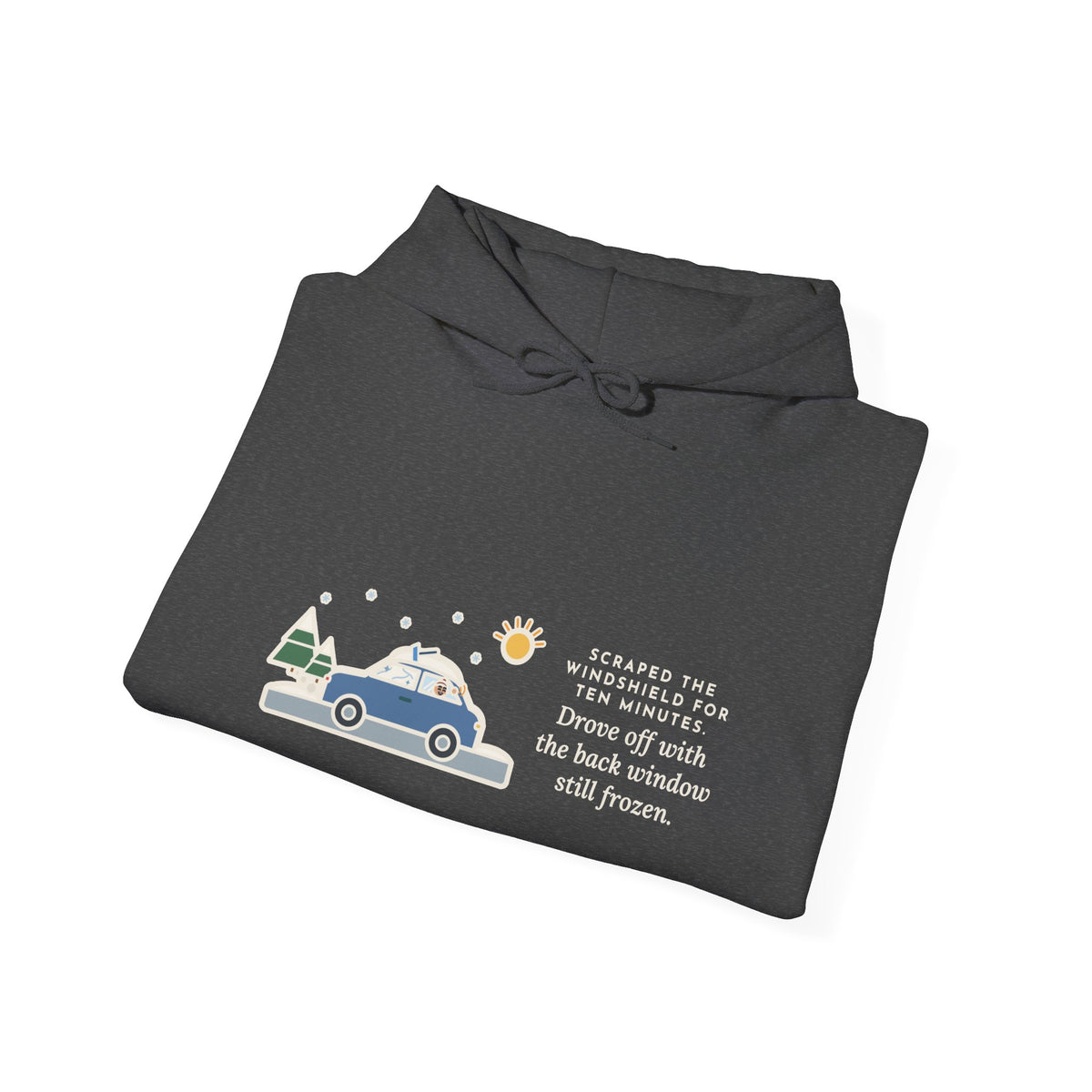 Funny Winter Driver Hoodie, Scraped the Windshield for Ten Minutes, Back Window Still Frozen
