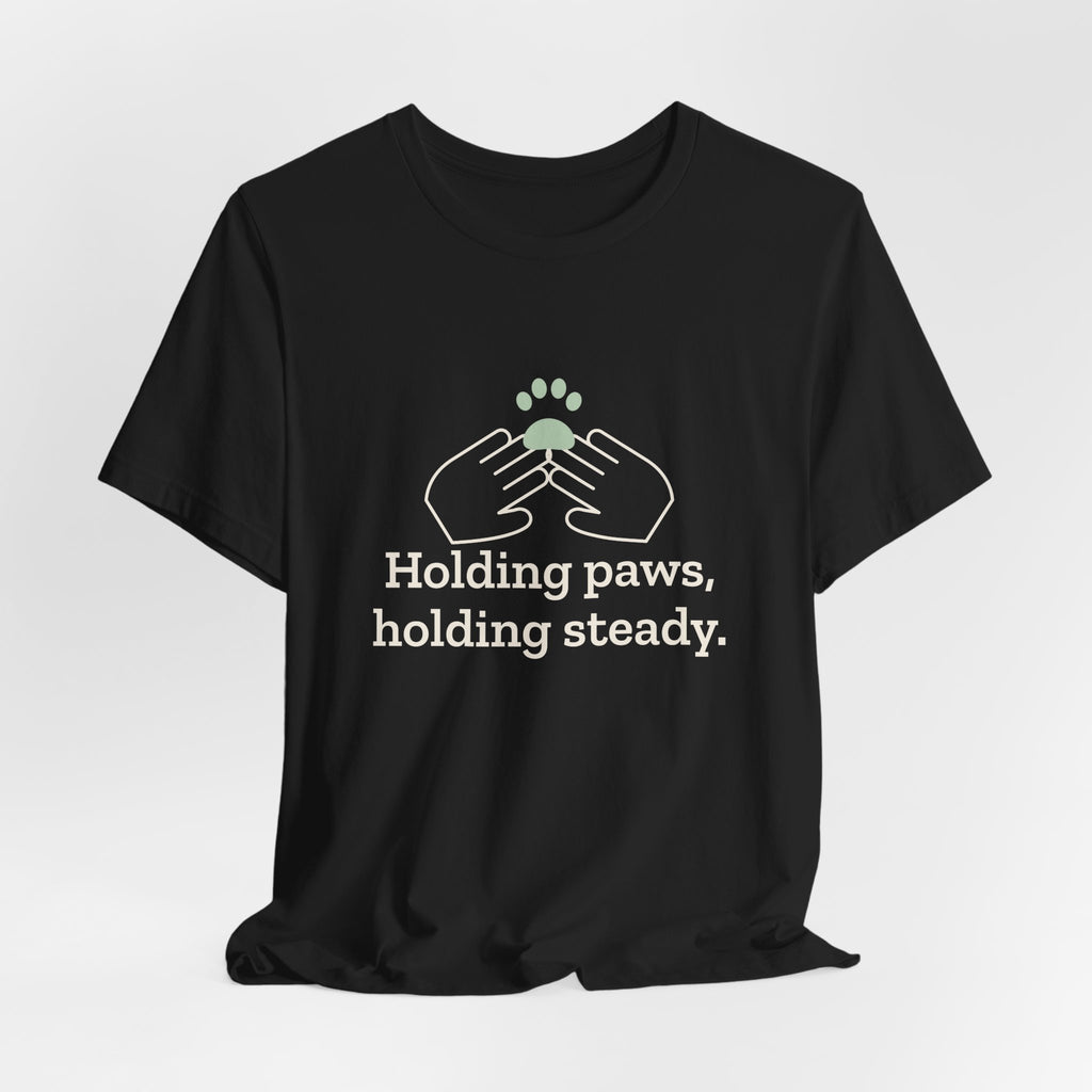 Vet Tech T-Shirt - Holding Paws, Holding Steady. Gift for Veterinary Technicians