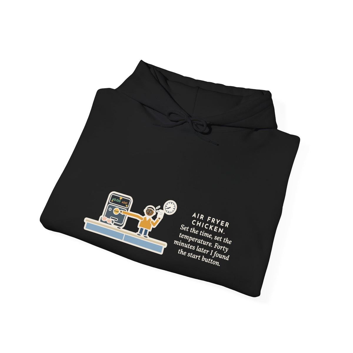 Funny Air Fryer Hoodie, Set the Time and Temperature, Forty Minutes Later Found the Start Button
