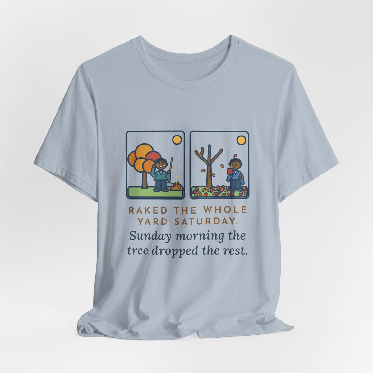 Funny Leaf Raking T-Shirt, Raked the Whole Yard Saturday, Sunday Morning the Tree Dropped the Rest, Fall Yard Tee