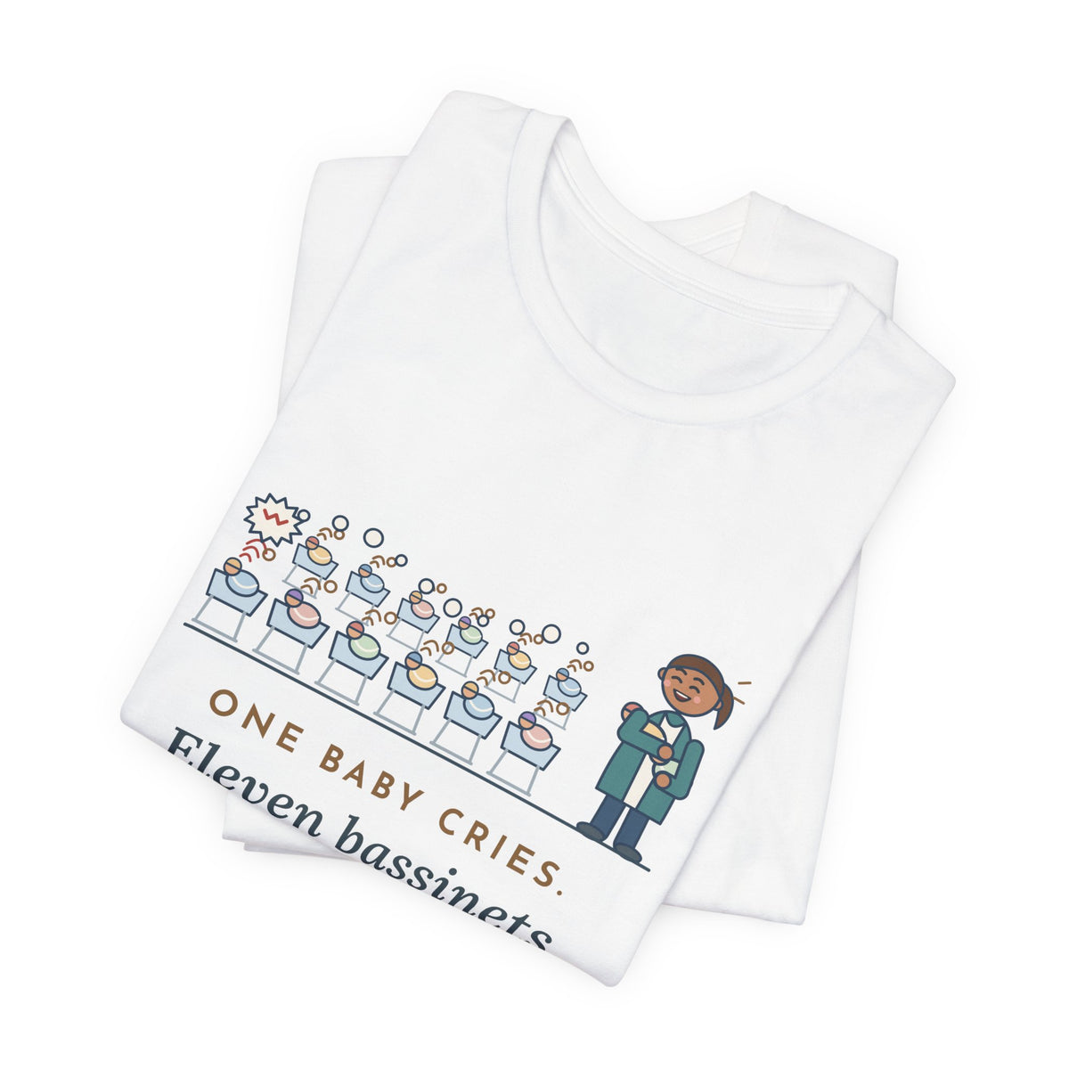Newborn Nursery Nurse T-Shirt - One Baby Cries, Eleven Bassinets Join In