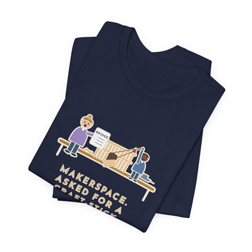 Makerspace Teacher T-Shirt - Asked for a Bridge, Got a Castle With a Working Drawbridge