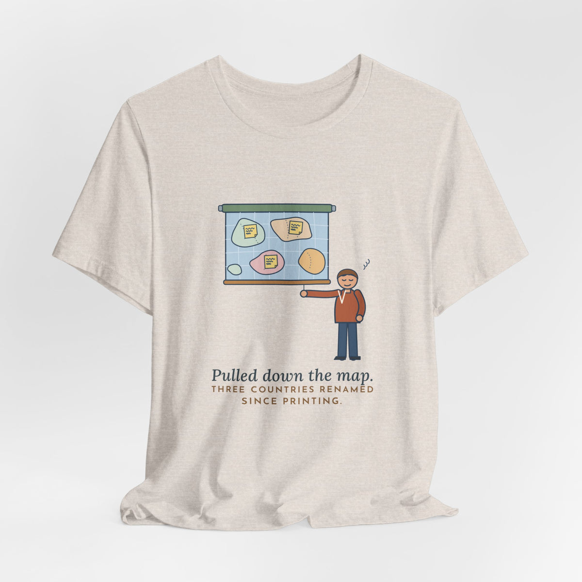 Geography Teacher T-Shirt - Pulled Down the Map, Three Countries Renamed Since Printing Tee