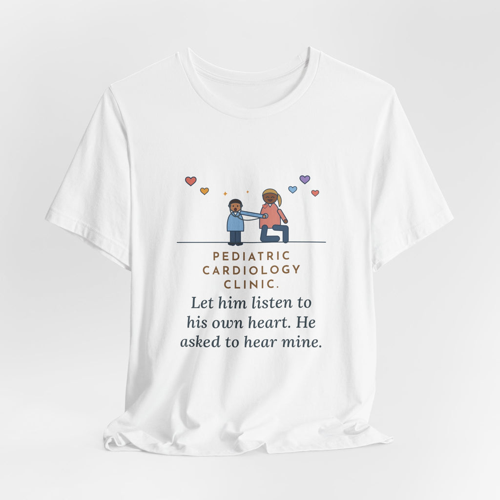 Funny Pediatric Cardiology Nurse T-Shirt, Let Him Listen to His Own Heart, He Asked to Hear Mine, Clinic Visit Tee