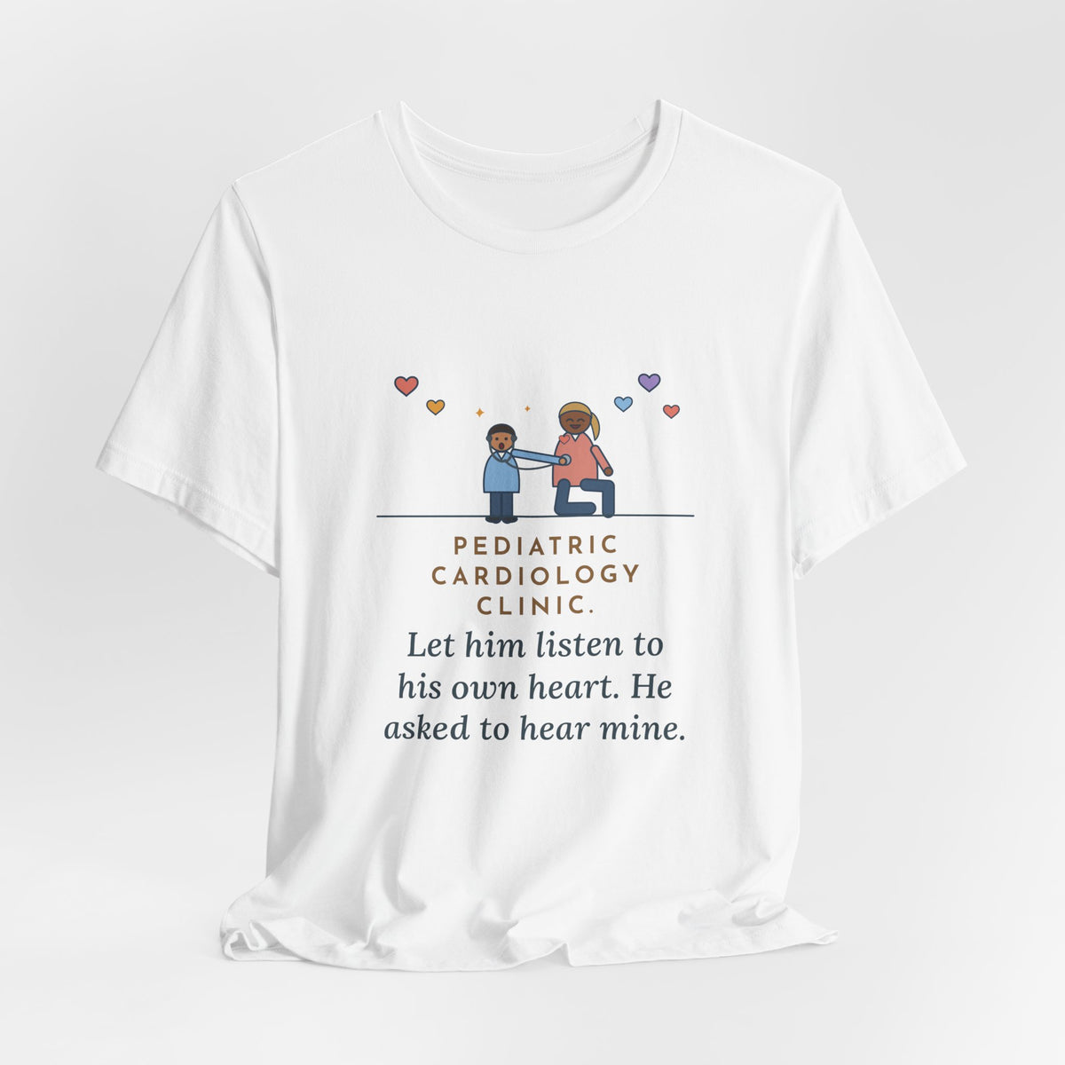 Funny Pediatric Cardiology Nurse T-Shirt, Let Him Listen to His Own Heart, He Asked to Hear Mine, Clinic Visit Tee