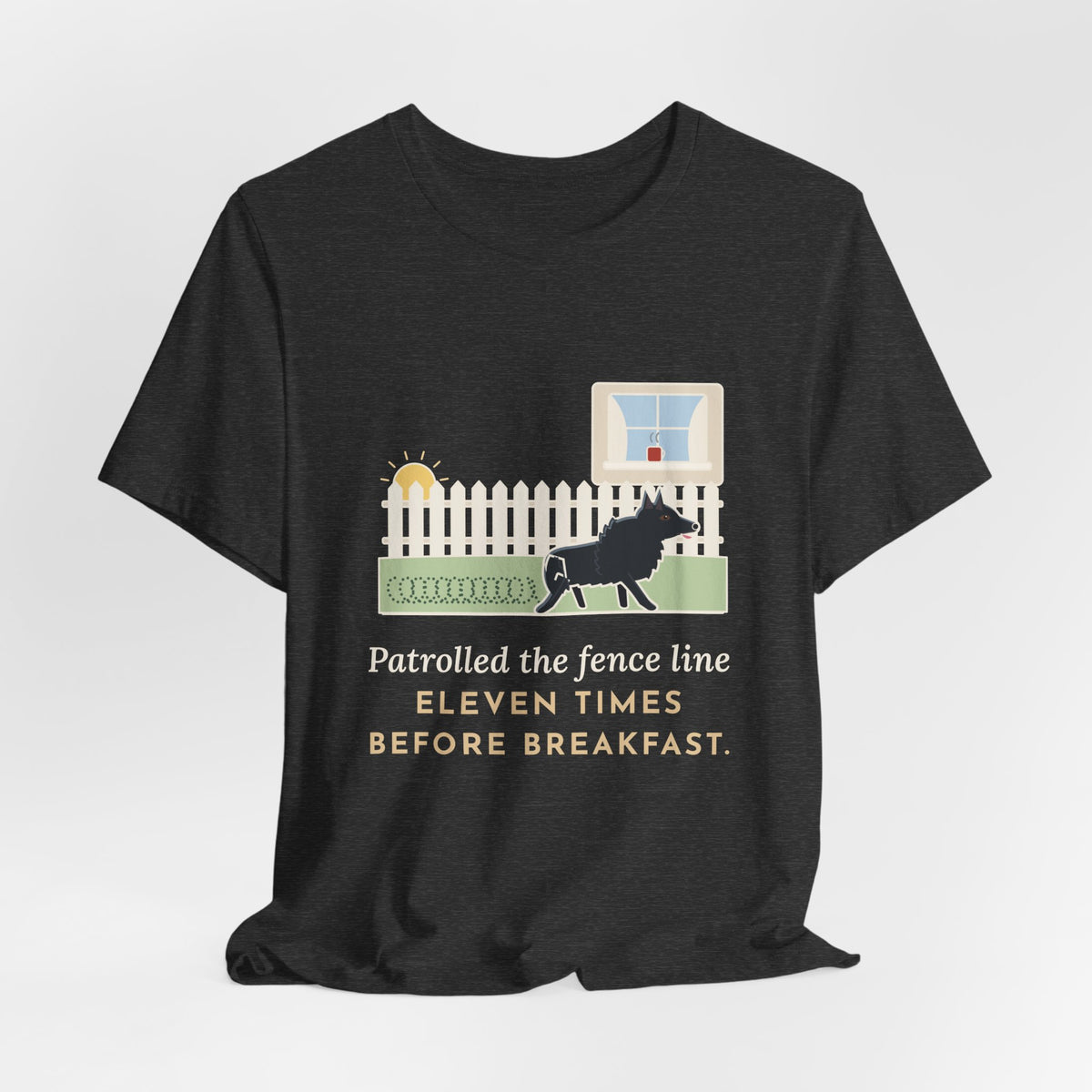 Schipperke T-Shirt - Patrolled the Fence Line Eleven Times Before Breakfast, Funny Dog Tee