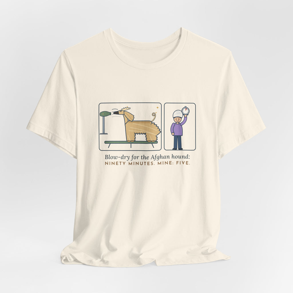 Afghan Hound T-Shirt - Blow-Dry Ninety Minutes, Mine Five Funny Dog Grooming Tee