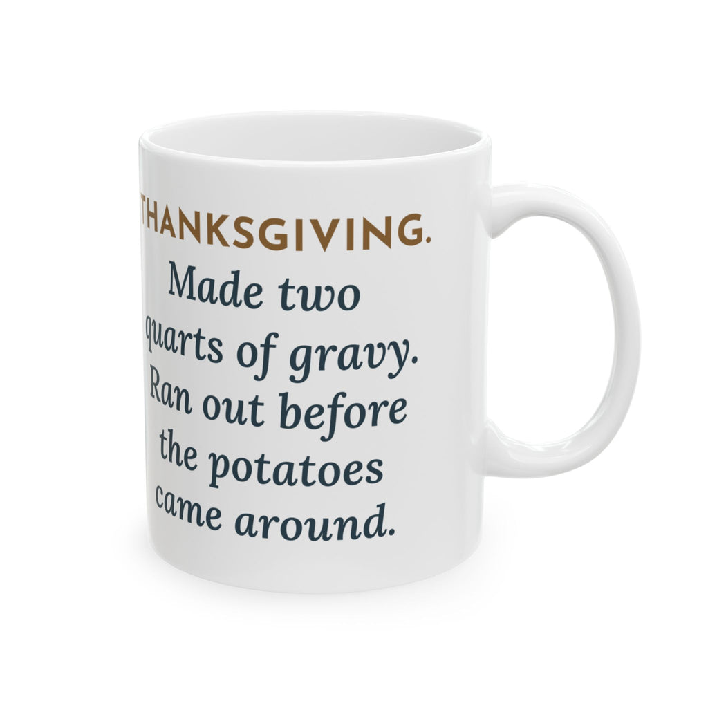 Thanksgiving Mug, Made Two Quarts of Gravy, Ran Out Before the Potatoes Came Around, Funny Coffee Mug 11oz
