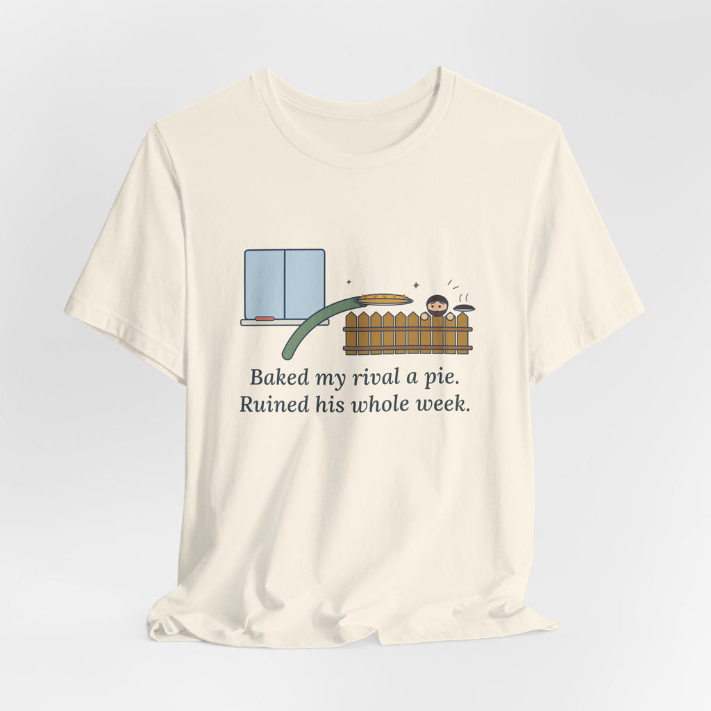 Baked My Rival a Pie T-Shirt, Funny Dry-Humor Quote Tee with Pie Over the Fence