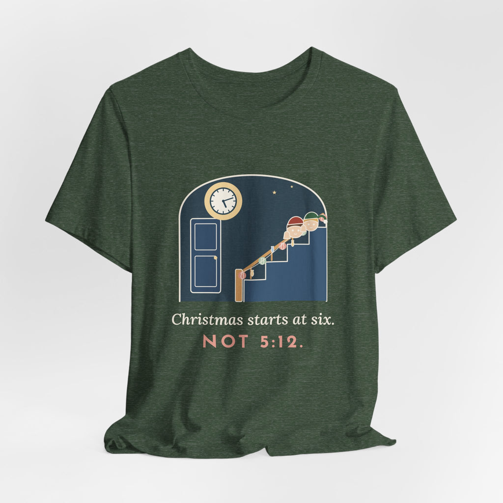Funny Christmas T-Shirt - Christmas Starts at Six. Not 5:12. Parent Tee