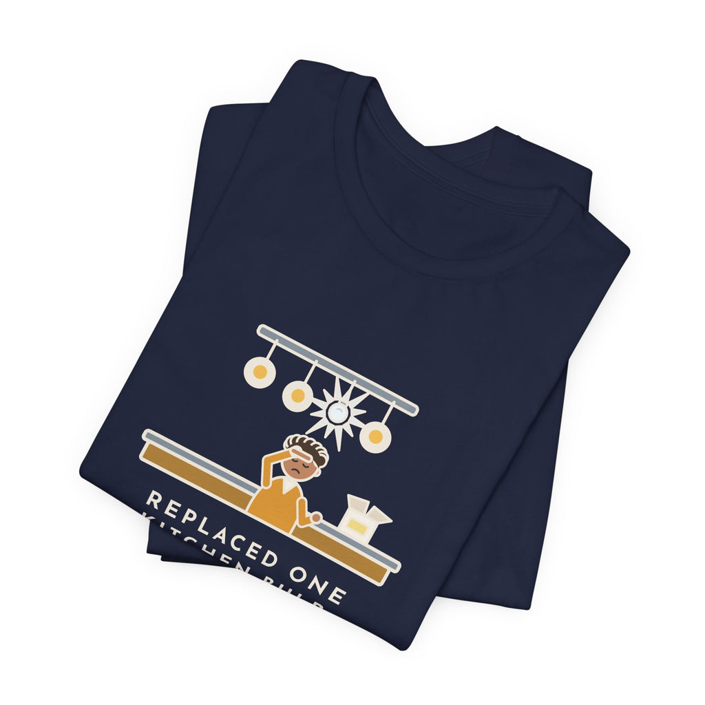 Funny Homeowner T-Shirt, Replaced One Kitchen Bulb, Now It's Three Warm Lights and One Very Bright One, Kitchen Ceiling Tee