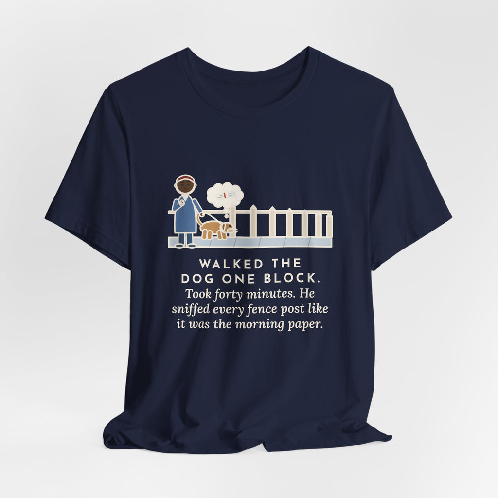 Funny Dog Walker T-Shirt, Walked the Dog One Block, Took Forty Minutes, Fence Post Sniff Tee